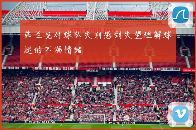 弗兰克对球队失利感到失望理解球迷的不满情绪